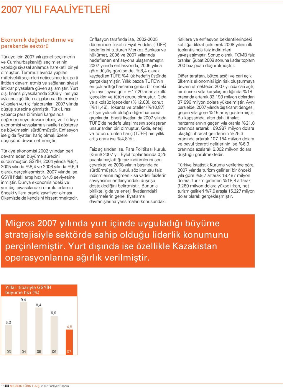 Yurt d fl finans piyasalar nda 2006 y l n n yaz aylar nda görülen dalgalanma döneminde yükselen yurt içi faiz oranlar, 2007 y l nda düflüfl sürecine girmifltir.