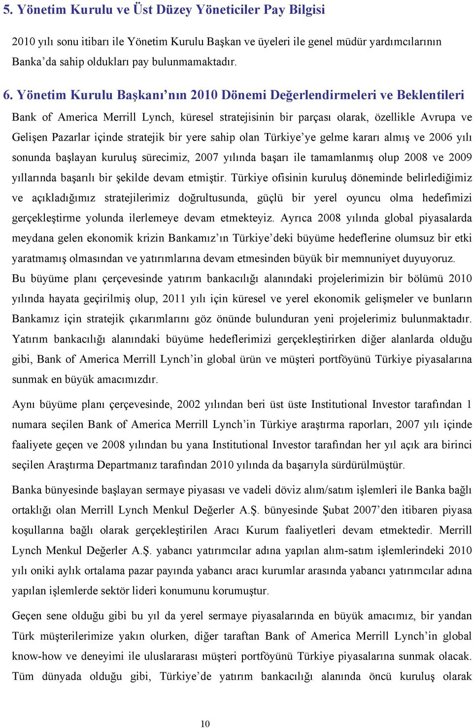 bir yere sahip olan Türkiye ye gelme kararı almış ve 2006 yılı sonunda başlayan kuruluş sürecimiz, 2007 yılında başarı ile tamamlanmış olup 2008 ve 2009 yıllarında başarılı bir şekilde devam etmiştir.