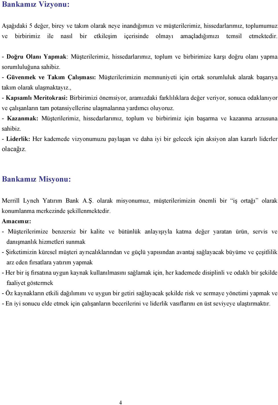 - Güvenmek ve Takım Çalışması: Müşterilerimizin memnuniyeti için ortak sorumluluk alarak başarıya takım olarak ulaşmaktayız.