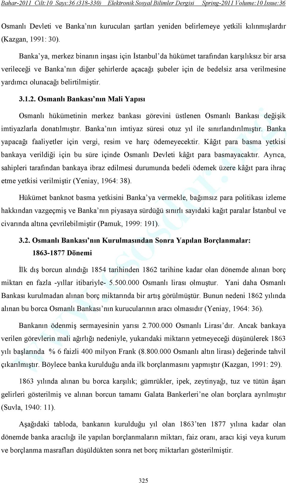 belirtilmiştir. 3.1.2. Osmanlı Bankası nın Mali Yapısı Osmanlı hükümetinin merkez bankası görevini üstlenen Osmanlı Bankası değişik imtiyazlarla donatılmıştır.