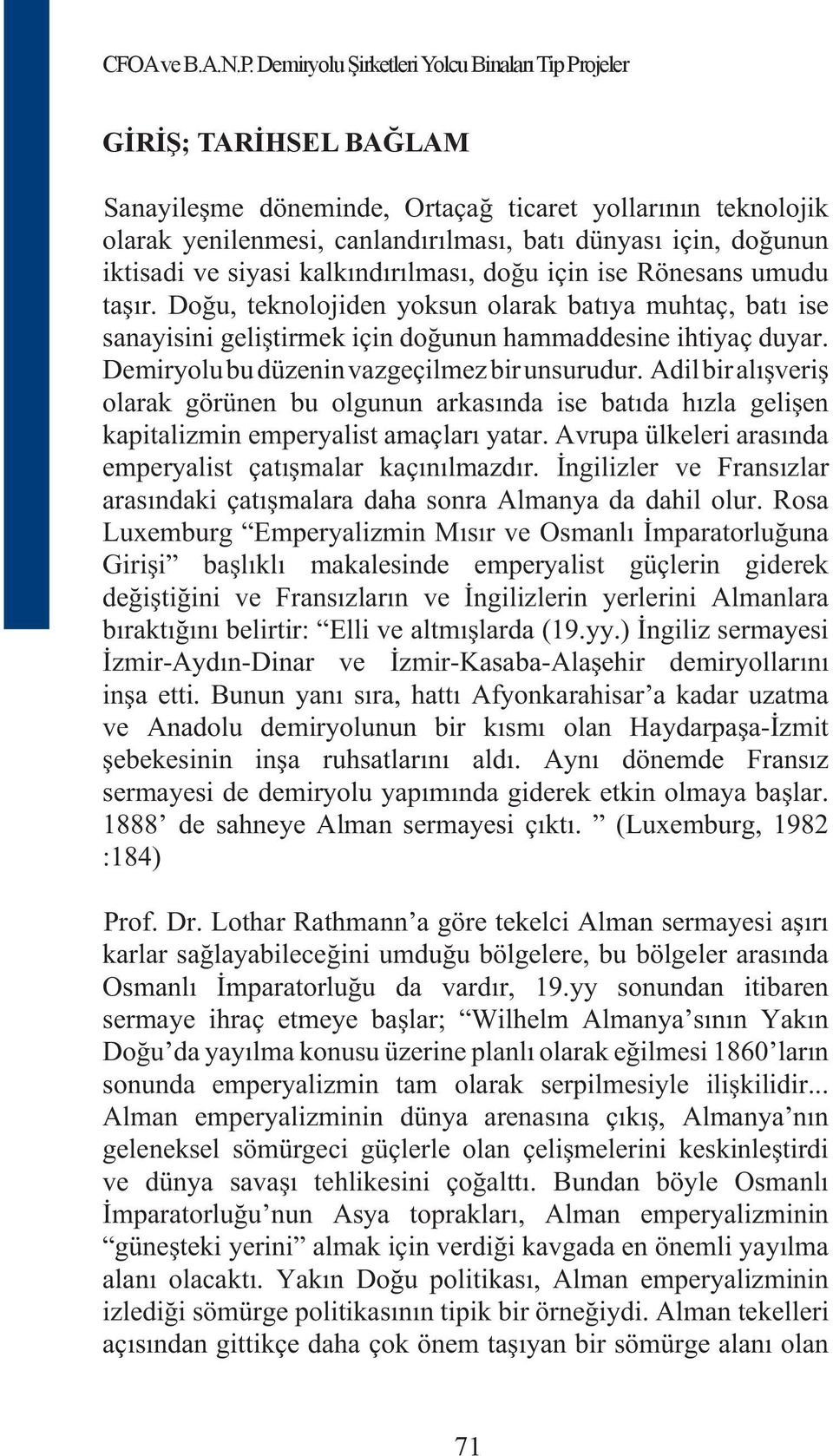 iktisadi ve siyasi kalkındırılması, doğu için ise Rönesans umudu taşır. Doğu, teknolojiden yoksun olarak batıya muhtaç, batı ise sanayisini geliştirmek için doğunun hammaddesine ihtiyaç duyar.