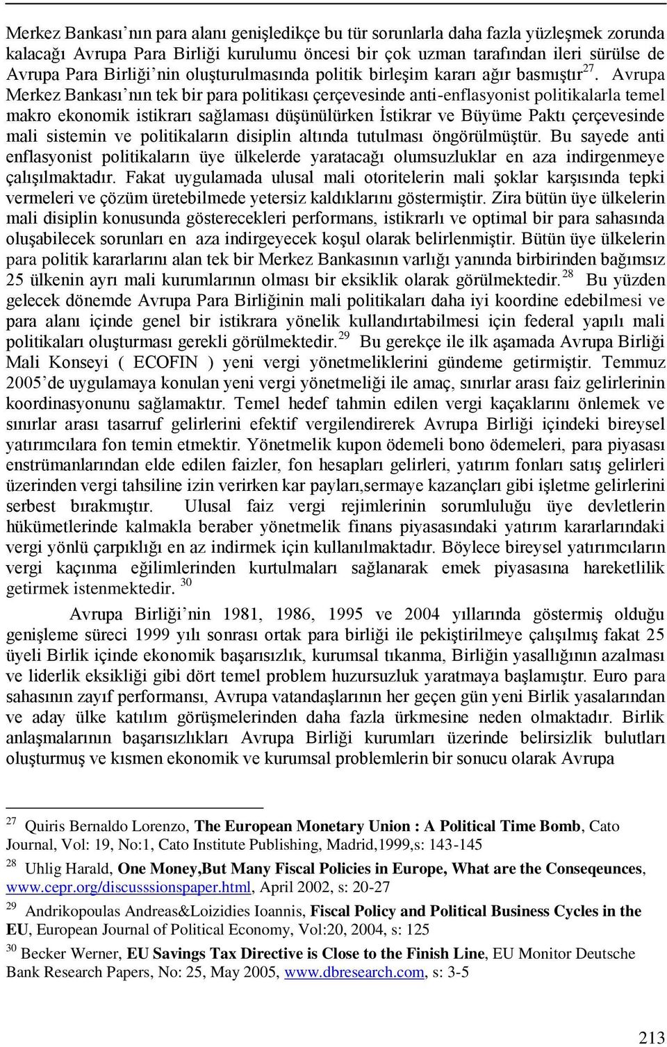 Avrupa Merkez Bankası nın tek bir para politikası çerçevesinde anti-enflasyonist politikalarla temel makro ekonomik istikrarı sağlaması düşünülürken İstikrar ve Büyüme Paktı çerçevesinde mali