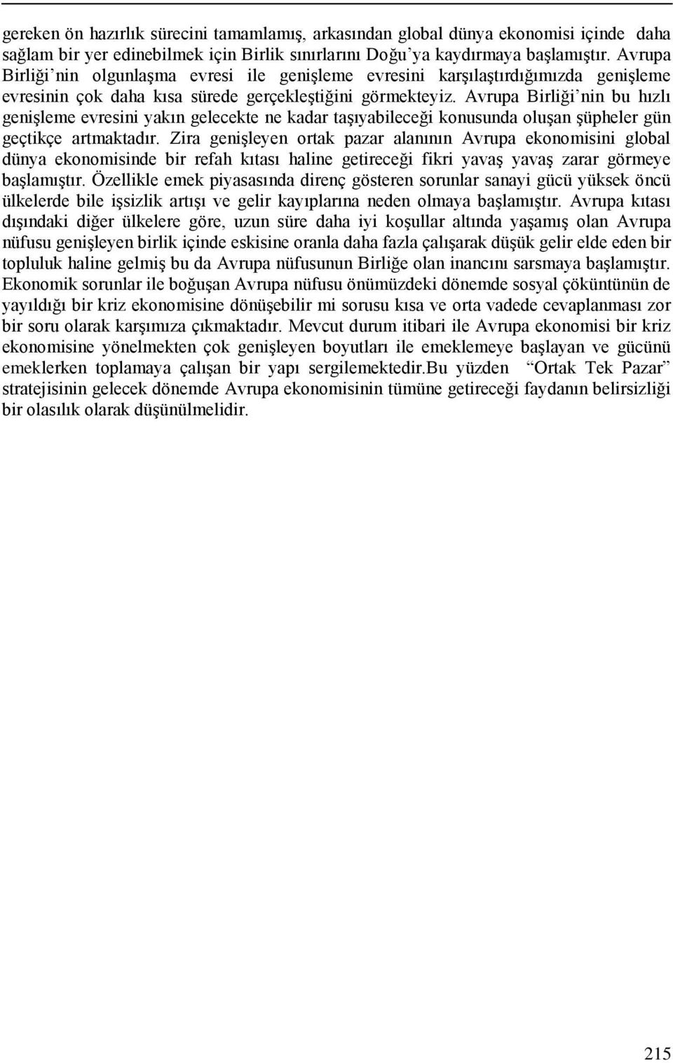 Avrupa Birliği nin bu hızlı genişleme evresini yakın gelecekte ne kadar taşıyabileceği konusunda oluşan şüpheler gün geçtikçe artmaktadır.