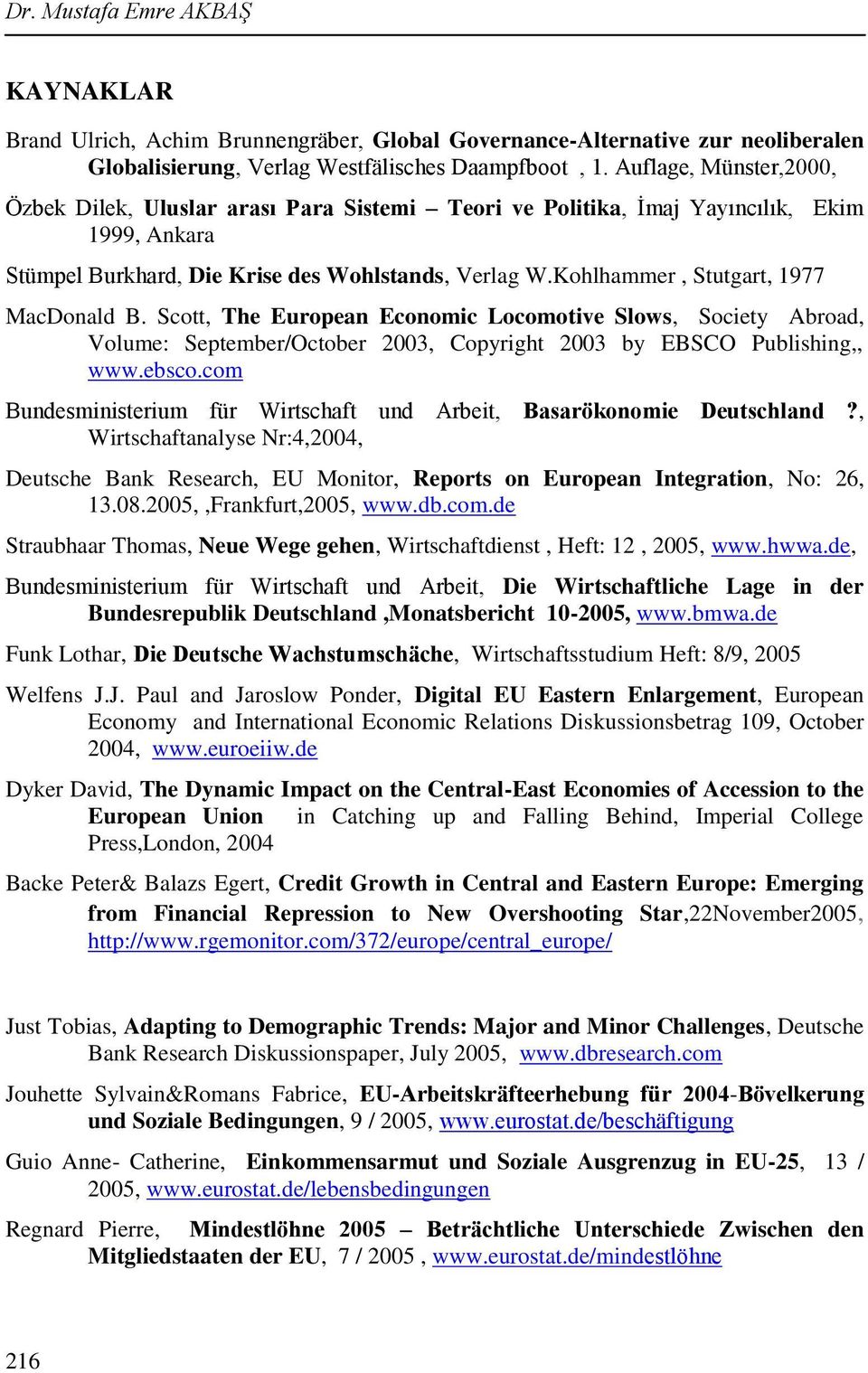 Kohlhammer, Stutgart, 1977 MacDonald B. Scott, The European Economic Locomotive Slows, Society Abroad, Volume: September/October 2003, Copyright 2003 by EBSCO Publishing,, www.ebsco.