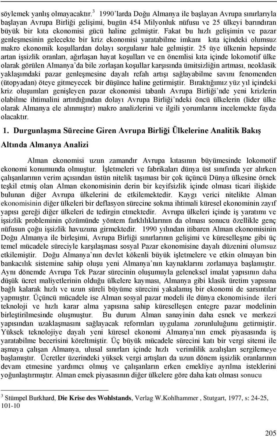 Fakat bu hızlı gelişimin ve pazar genleşmesinin gelecekte bir kriz ekonomisi yaratabilme imkanı kıta içindeki olumsuz makro ekonomik koşullardan dolayı sorgulanır hale gelmiştir.