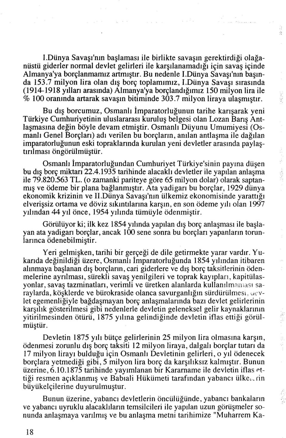 Diinya Savagl slraslnda (191-1918 ylllarl araslnda) Almanya'ya borqlandlglmlz 150 milyon lira ile % 100 oranlnda artarak savagln bitiminde 303.7 milyon liraya ulagmlgtlr.