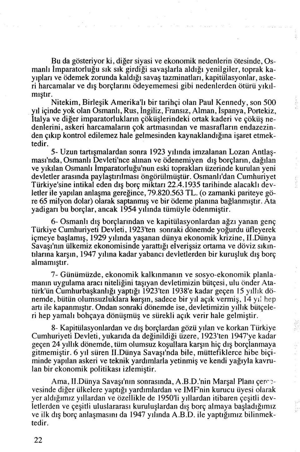 Nitekim, Birlegik Amerika'll bir tarihqi olan Paul Kennedy, son 500 yll iqinde yok olan Osmanll, Rus, ~ngiliz, Franslz, Alman, lspanya, Portekiz, Italya ve diger imparatorluklarln qokiiglerindeki