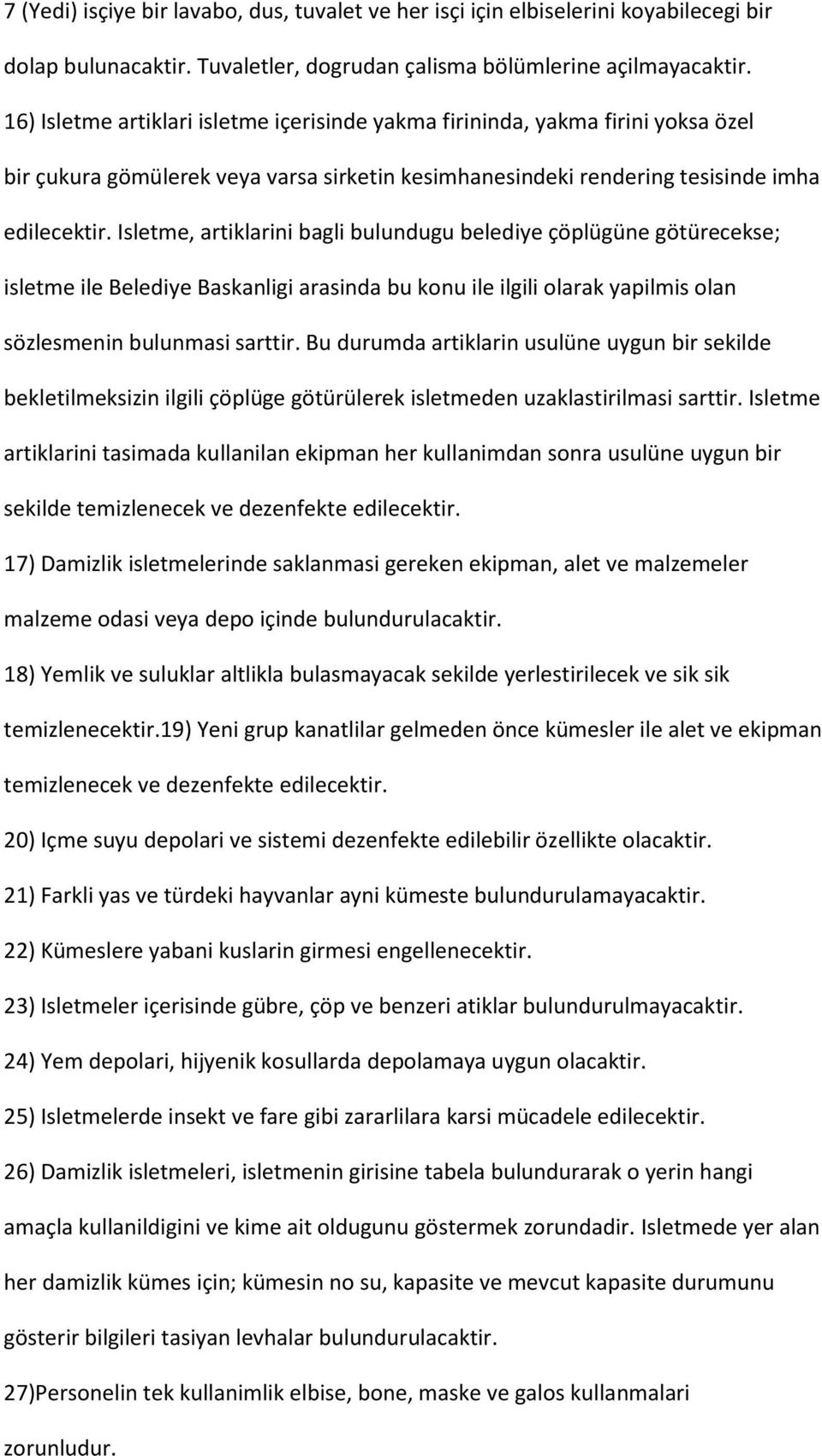 Isletme, artiklarini bagli bulundugu belediye çöplügüne götürecekse; isletme ile Belediye Baskanligi arasinda bu konu ile ilgili olarak yapilmis olan sözlesmenin bulunmasi sarttir.