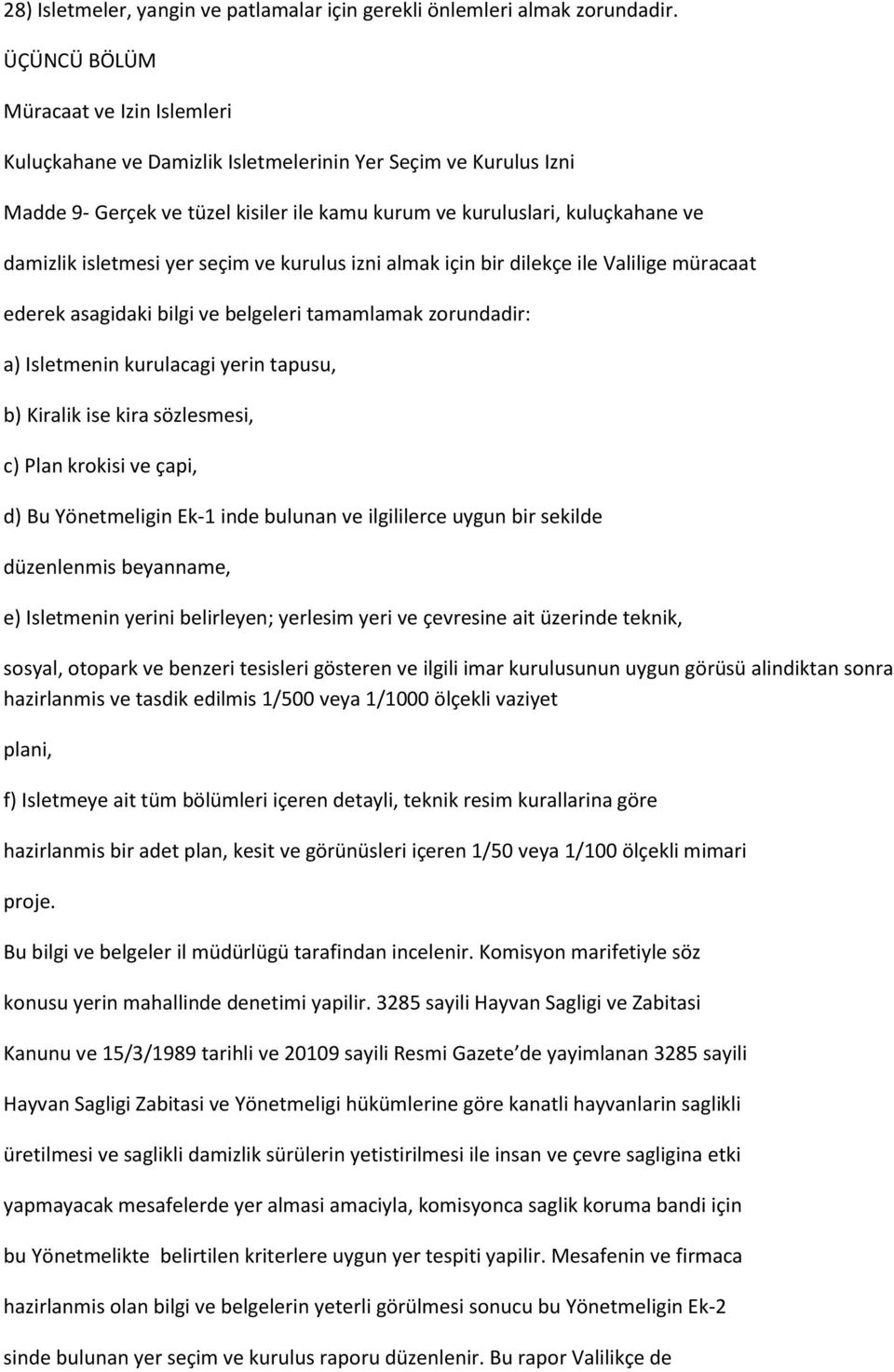 isletmesi yer seçim ve kurulus izni almak için bir dilekçe ile Valilige müracaat ederek asagidaki bilgi ve belgeleri tamamlamak zorundadir: a) Isletmenin kurulacagi yerin tapusu, b) Kiralik ise kira