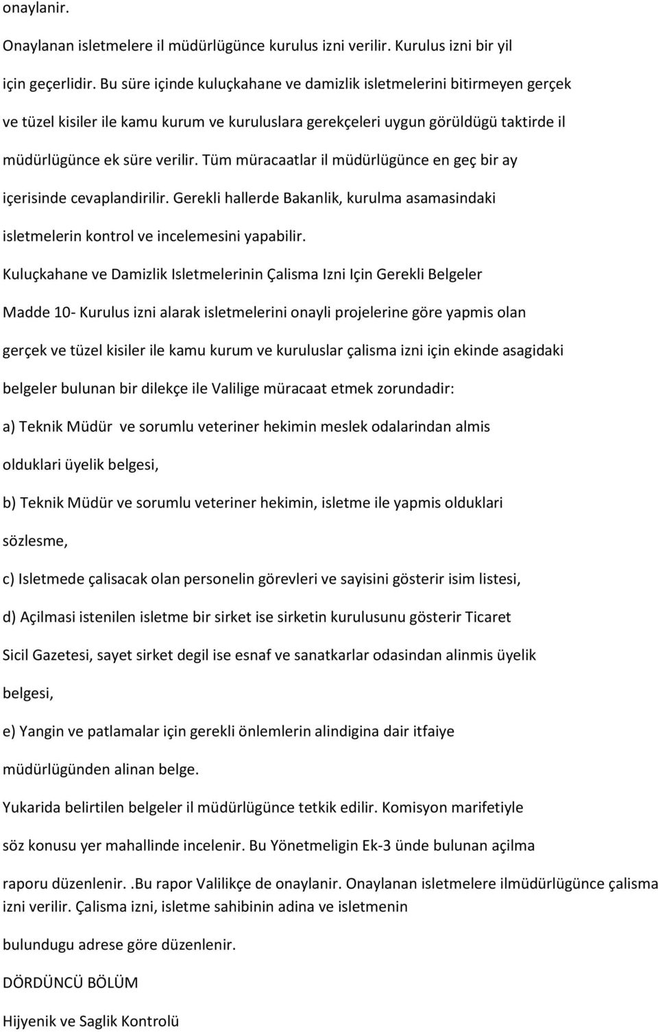 Tüm müracaatlar il müdürlügünce en geç bir ay içerisinde cevaplandirilir. Gerekli hallerde Bakanlik, kurulma asamasindaki isletmelerin kontrol ve incelemesini yapabilir.