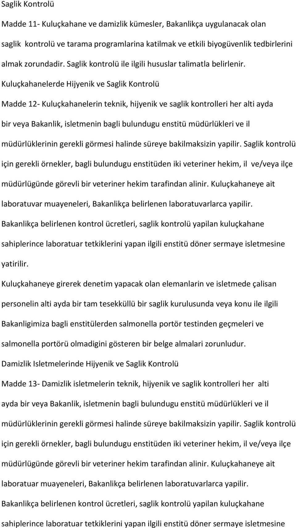 Kuluçkahanelerde Hijyenik ve Saglik Kontrolü Madde 12- Kuluçkahanelerin teknik, hijyenik ve saglik kontrolleri her alti ayda bir veya Bakanlik, isletmenin bagli bulundugu enstitü müdürlükleri ve il