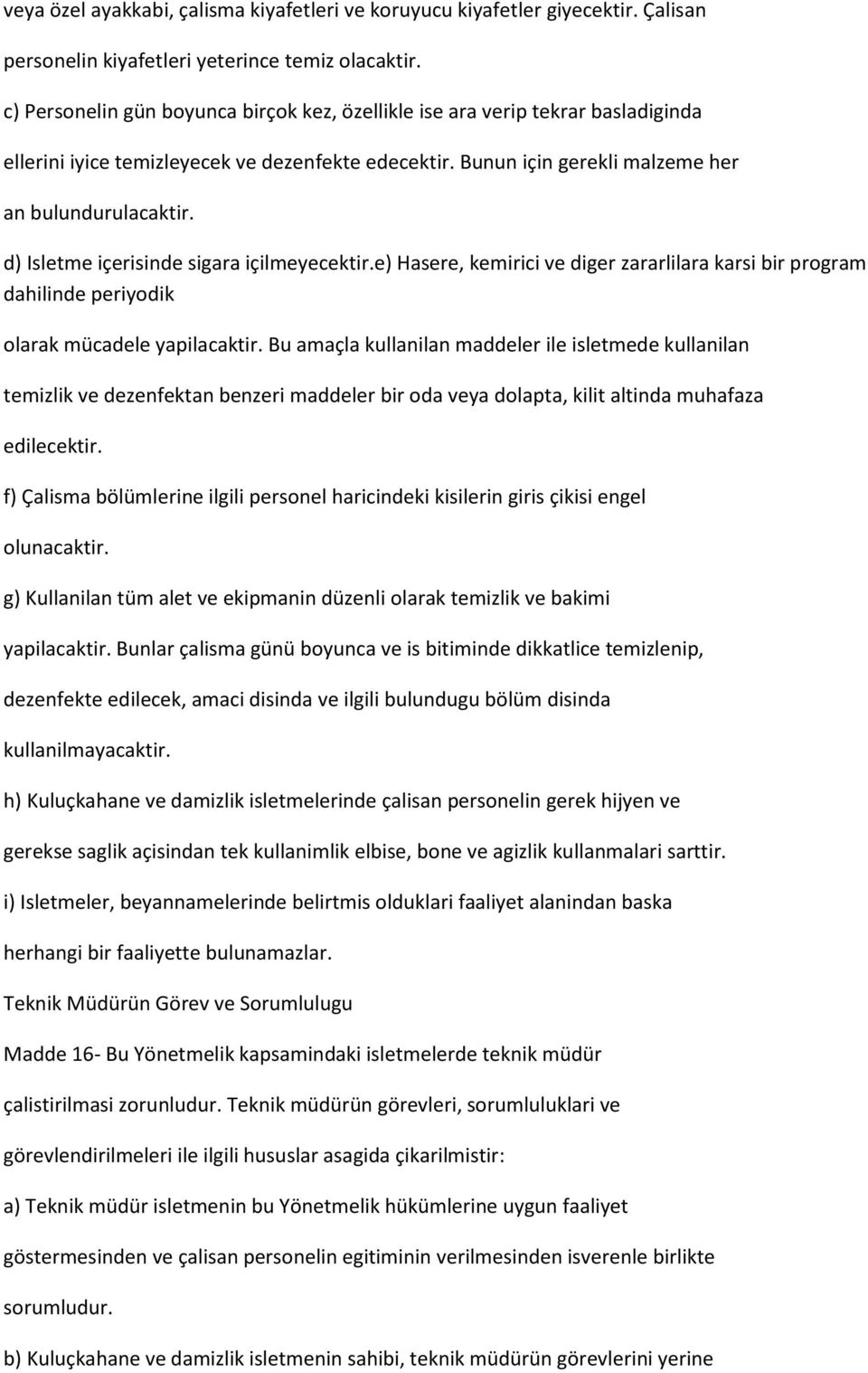 d) Isletme içerisinde sigara içilmeyecektir.e) Hasere, kemirici ve diger zararlilara karsi bir program dahilinde periyodik olarak mücadele yapilacaktir.