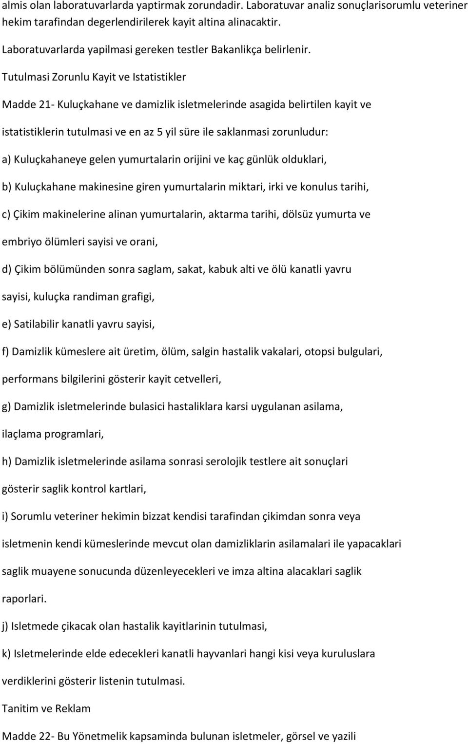 Tutulmasi Zorunlu Kayit ve Istatistikler Madde 21- Kuluçkahane ve damizlik isletmelerinde asagida belirtilen kayit ve istatistiklerin tutulmasi ve en az 5 yil süre ile saklanmasi zorunludur: a)