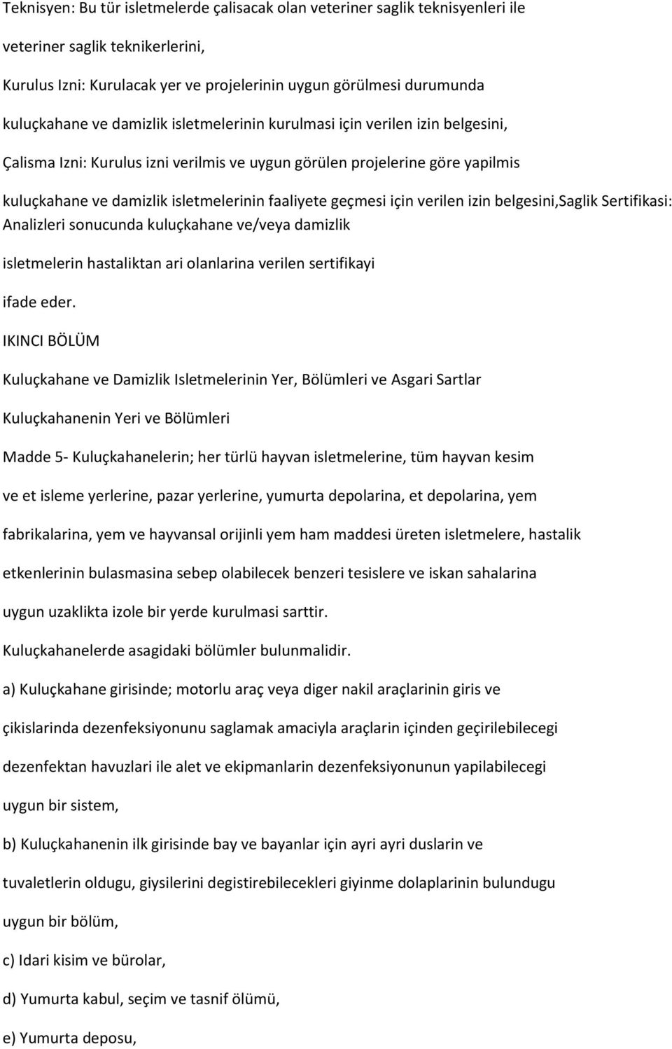 için verilen izin belgesini,saglik Sertifikasi: Analizleri sonucunda kuluçkahane ve/veya damizlik isletmelerin hastaliktan ari olanlarina verilen sertifikayi ifade eder.