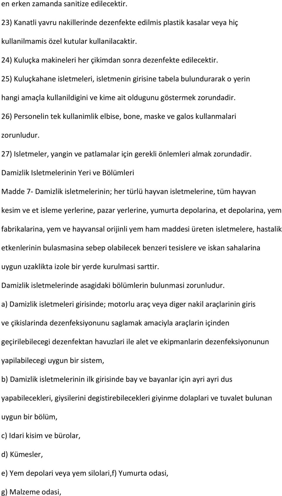 25) Kuluçkahane isletmeleri, isletmenin girisine tabela bulundurarak o yerin hangi amaçla kullanildigini ve kime ait oldugunu göstermek zorundadir.