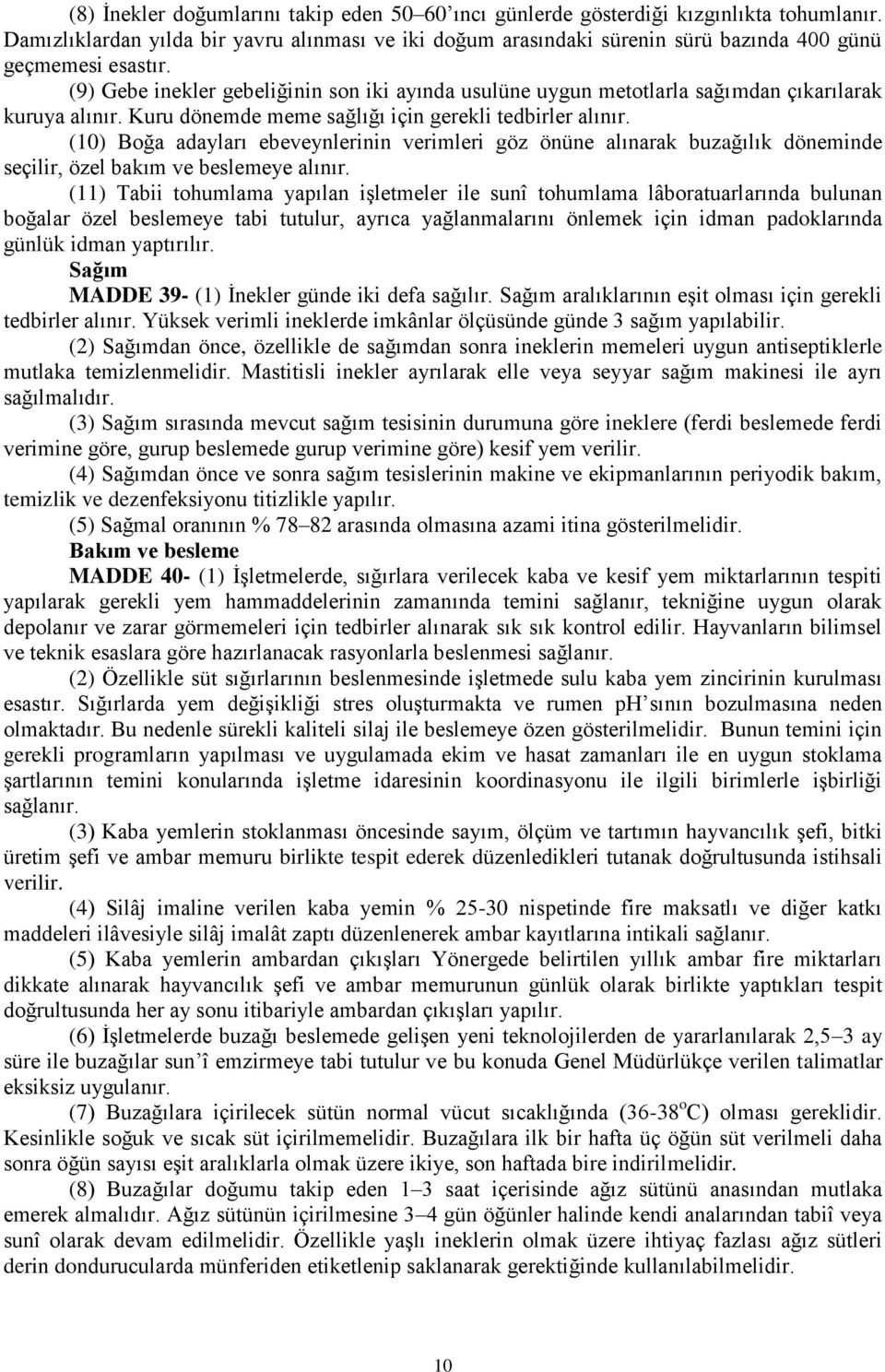 (9) Gebe inekler gebeliğinin son iki ayında usulüne uygun metotlarla sağımdan çıkarılarak kuruya alınır. Kuru dönemde meme sağlığı için gerekli tedbirler alınır.