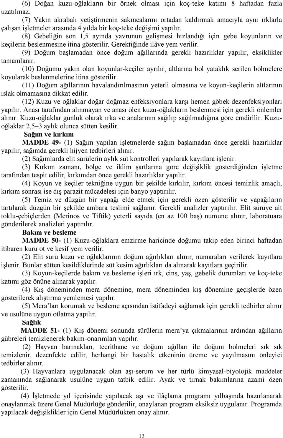 (8) Gebeliğin son 1,5 ayında yavrunun geliģmesi hızlandığı için gebe koyunların ve keçilerin beslenmesine itina gösterilir. Gerektiğinde ilâve yem verilir.