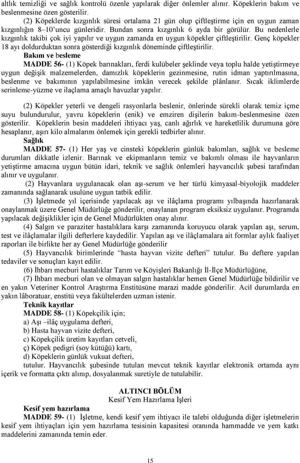 Bu nedenlerle kızgınlık takibi çok iyi yapılır ve uygun zamanda en uygun köpekler çiftleģtirilir. Genç köpekler 18 ayı doldurduktan sonra gösterdiği kızgınlık döneminde çiftleģtirilir.