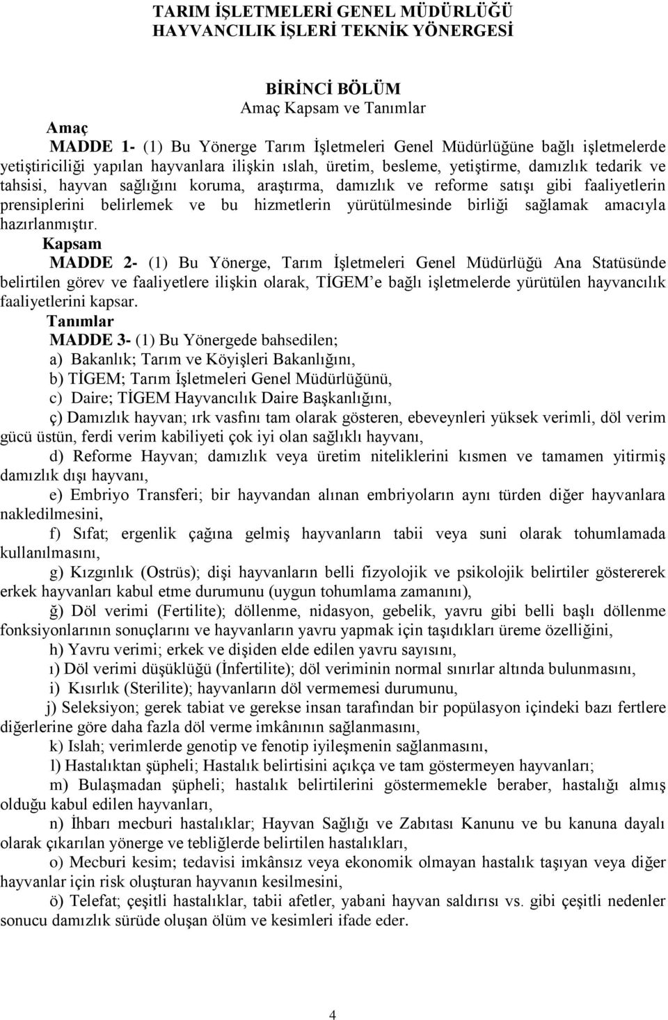 prensiplerini belirlemek ve bu hizmetlerin yürütülmesinde birliği sağlamak amacıyla hazırlanmıģtır.