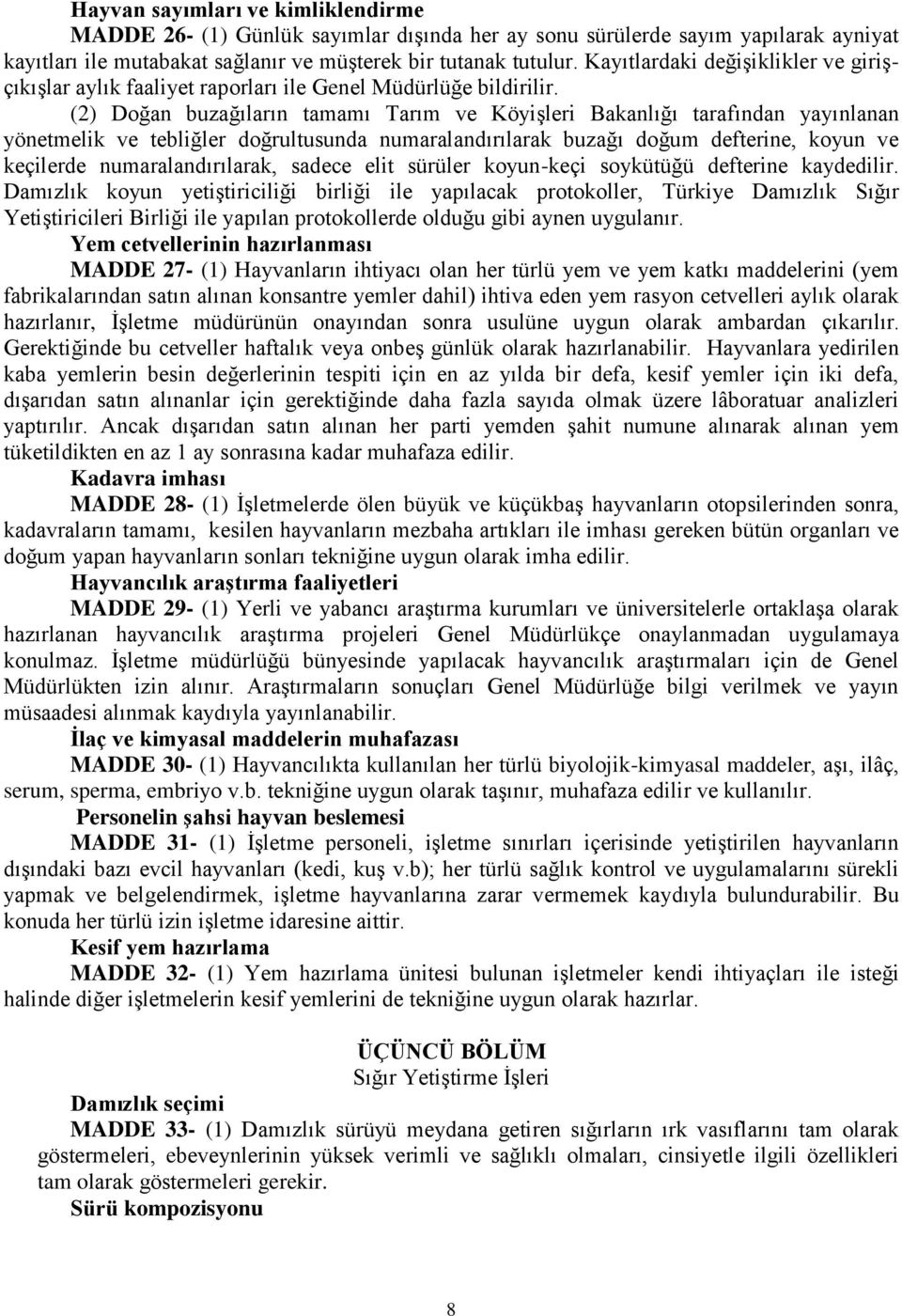 (2) Doğan buzağıların tamamı Tarım ve KöyiĢleri Bakanlığı tarafından yayınlanan yönetmelik ve tebliğler doğrultusunda numaralandırılarak buzağı doğum defterine, koyun ve keçilerde numaralandırılarak,