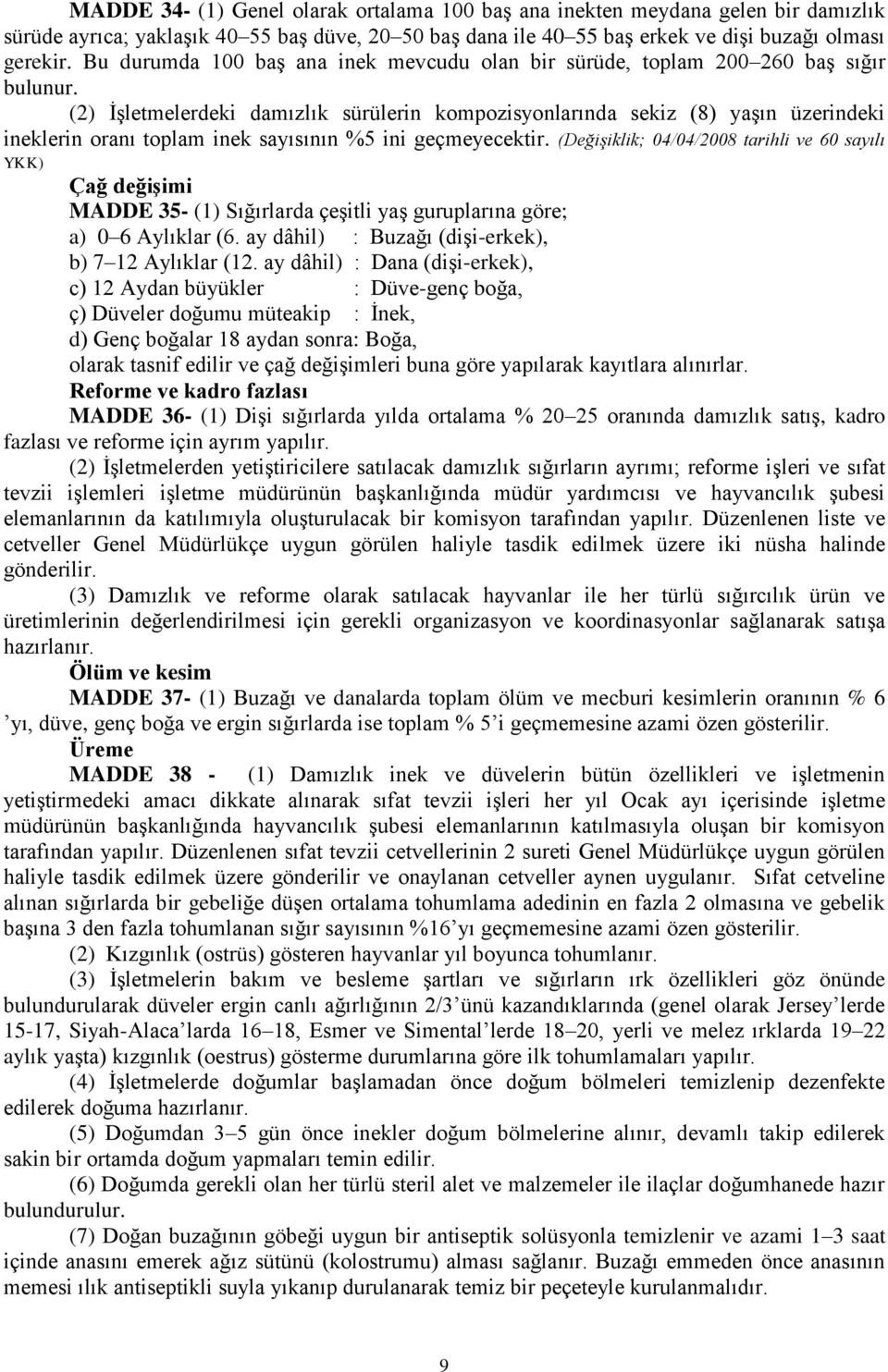 (2) ĠĢletmelerdeki damızlık sürülerin kompozisyonlarında sekiz (8) yaģın üzerindeki ineklerin oranı toplam inek sayısının %5 ini geçmeyecektir.