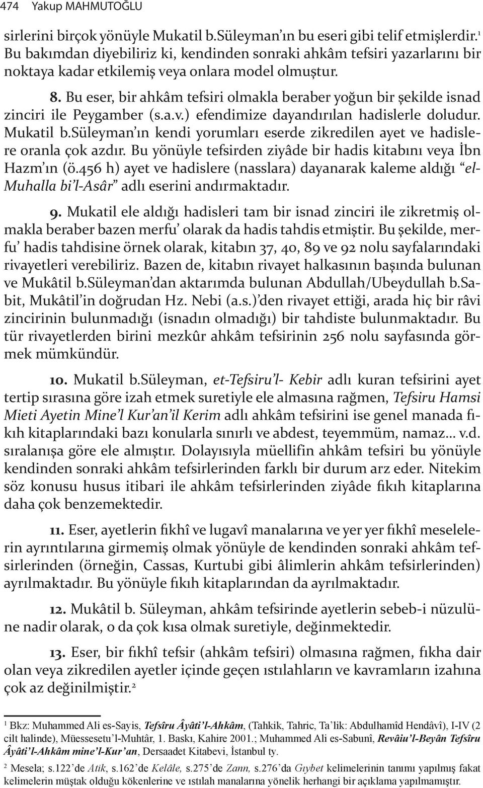 Bu eser, bir ahkâm tefsiri olmakla beraber yo&un bir "ekilde isnad zinciri ile Peygamber (s.a.v.) efendimize dayand r lan hadislerle doludur. Mukatil b.