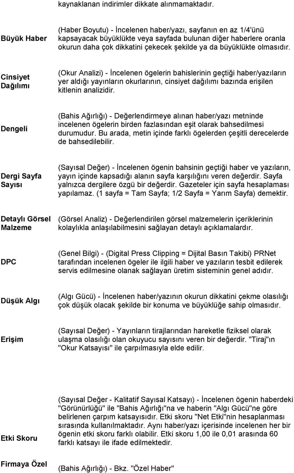 olmasıdır. Cinsiyet Dağılımı (Okur Analizi) - İncelenen ögelerin bahislerinin geçtiği haber/yazıların yer aldığı yayınların okurlarının, cinsiyet dağılımı bazında erişilen kitlenin analizidir.