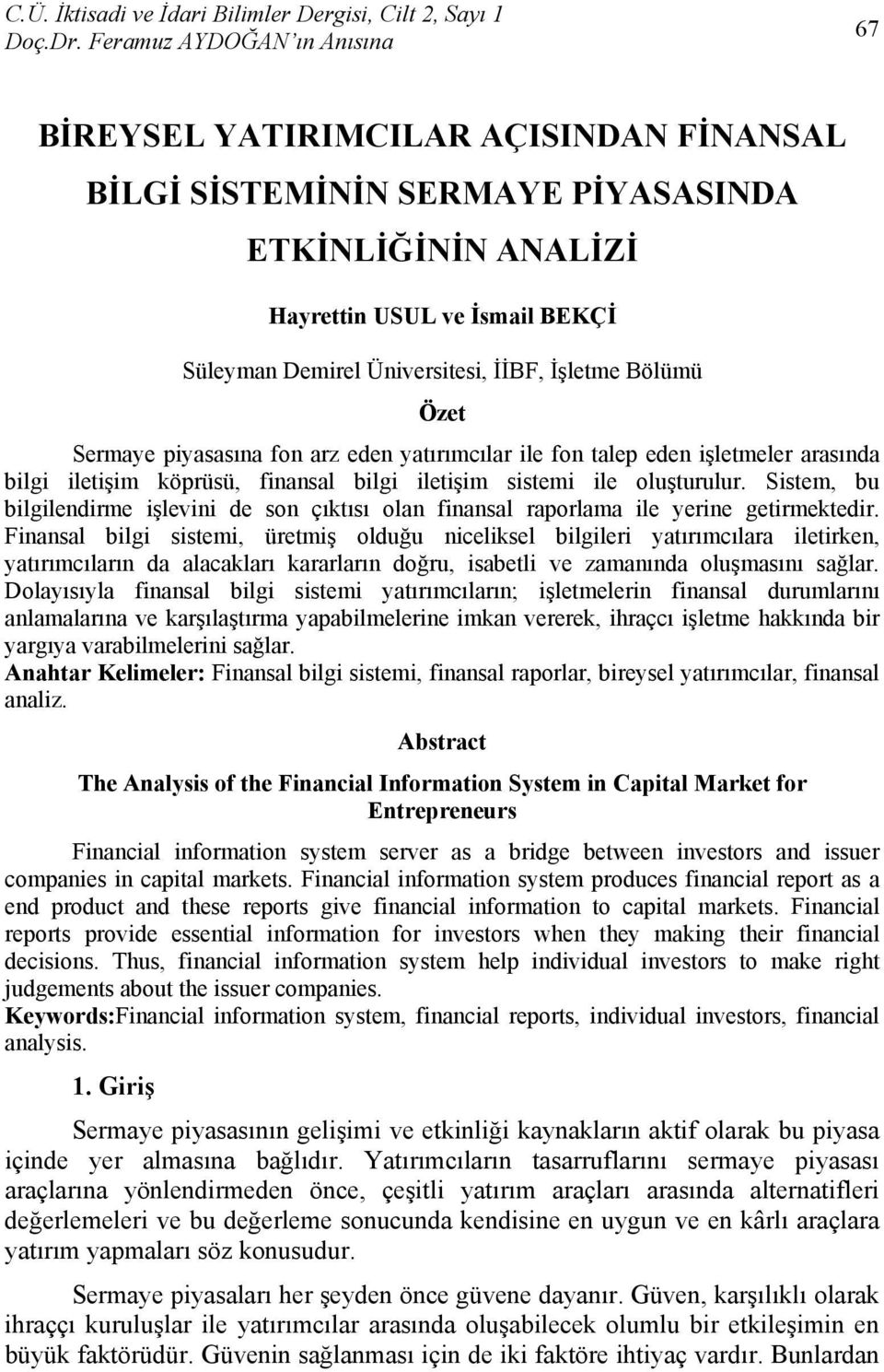 Sistem, bu bilgilendirme işlevini de son çıktısı olan finansal raporlama ile yerine getirmektedir.