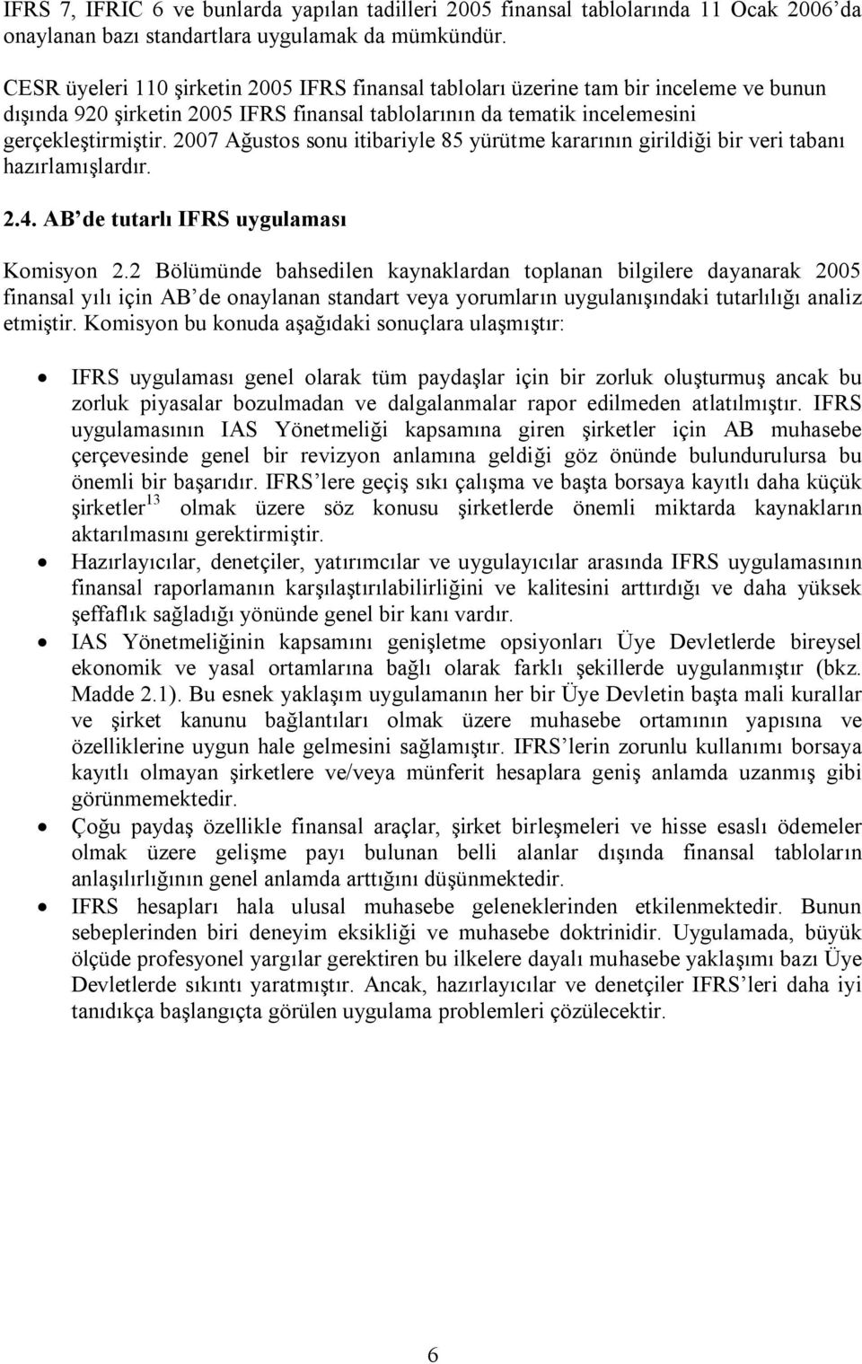 2007 Ağustos sonu itibariyle 85 yürütme kararının girildiği bir veri tabanı hazırlamışlardır. 2.4. AB de tutarlı IFRS uygulaması Komisyon 2.