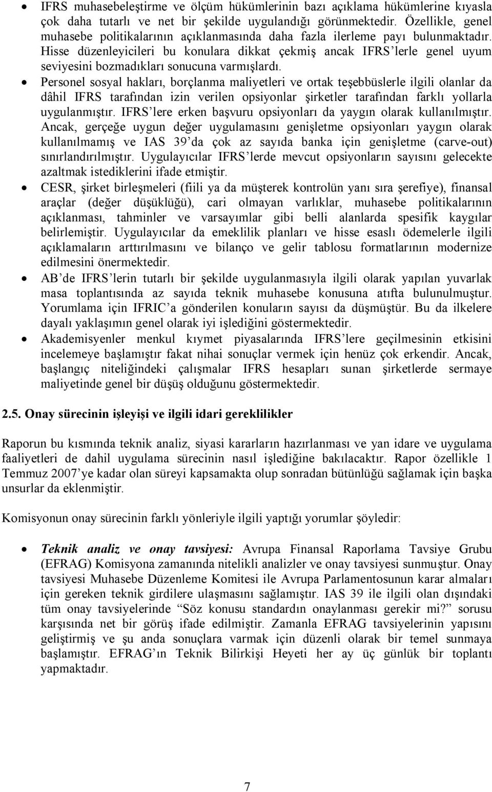 Hisse düzenleyicileri bu konulara dikkat çekmiş ancak IFRS lerle genel uyum seviyesini bozmadıkları sonucuna varmışlardı.