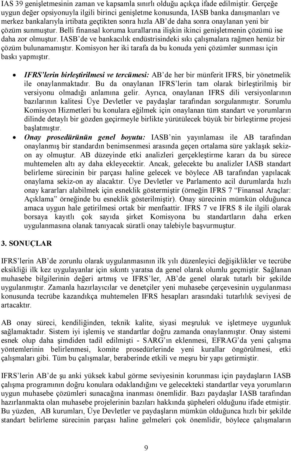 Belli finansal koruma kurallarına ilişkin ikinci genişletmenin çözümü ise daha zor olmuştur. IASB de ve bankacılık endüstrisindeki sıkı çalışmalara rağmen henüz bir çözüm bulunamamıştır.