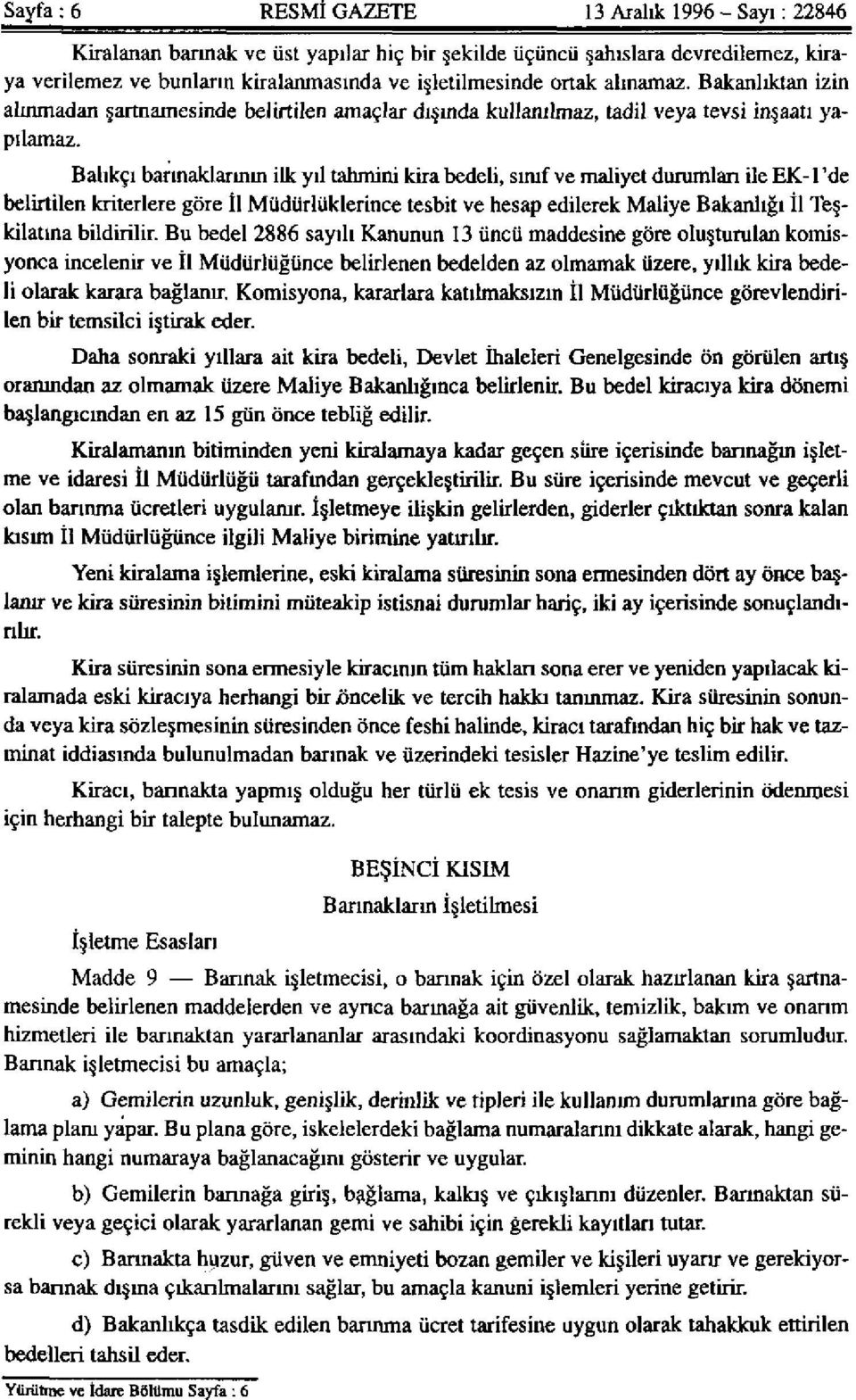 Balıkçı barınaklarının ilk yıl tahmini kira bedeli, sınıf ve maliyet durumları ile EK-1 'de belirtilen kriterlere göre İl Müdürlüklerince tesbit ve hesap edilerek Maliye Bakanlığı İl Teşkilatına