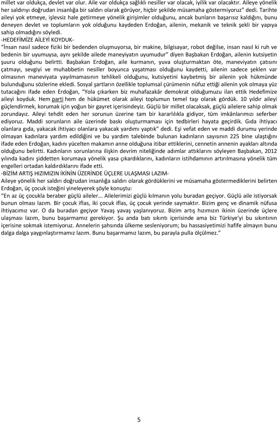 Tarihte aileyi yok etmeye, işlevsiz hale getirmeye yönelik girişimler olduğunu, ancak bunların başarısız kaldığını, bunu deneyen devlet ve toplumların yok olduğunu kaydeden Erdoğan, ailenin, mekanik