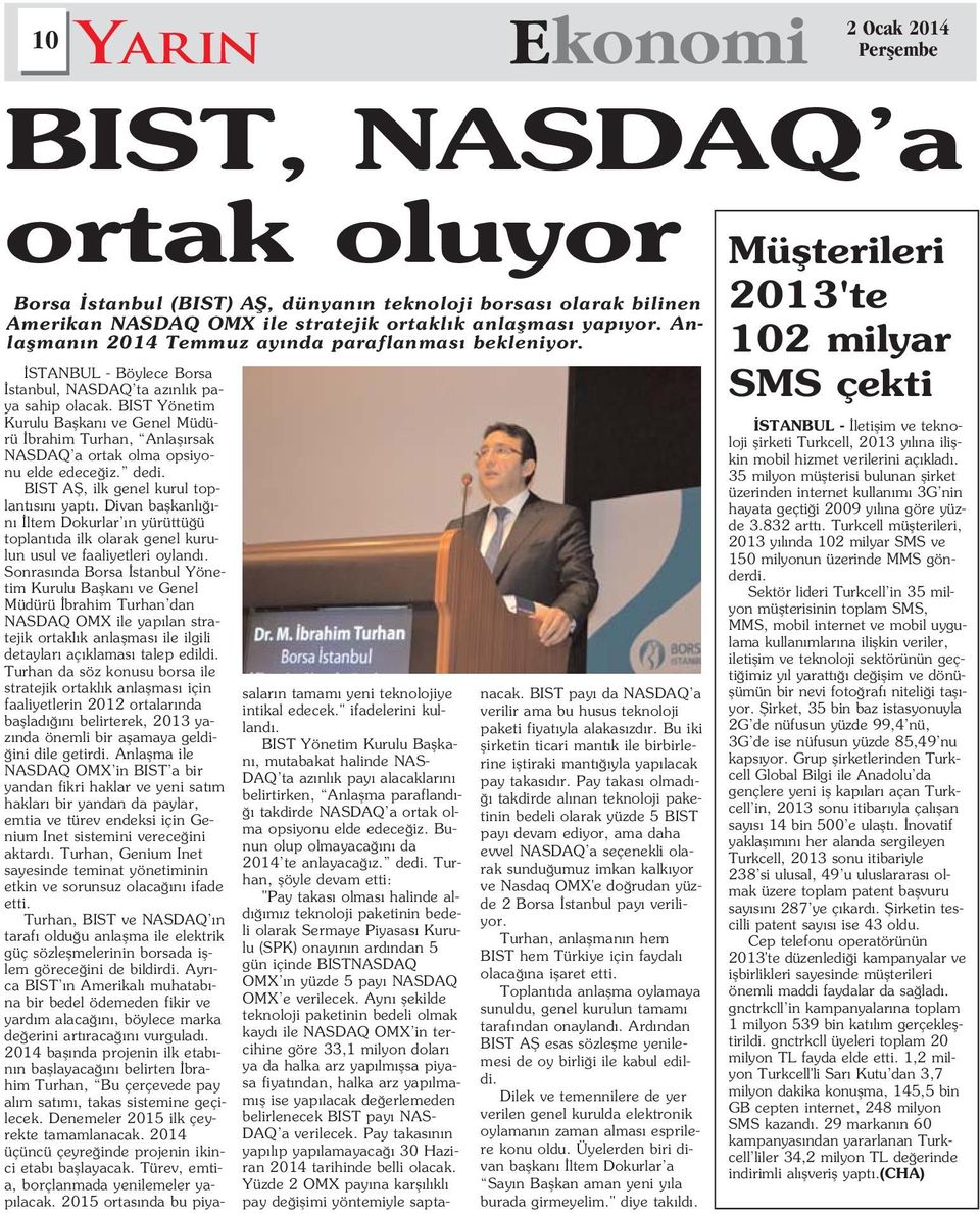 BIST Yönetim Kurulu Baflkan ve Genel Müdürü brahim Turhan, Anlafl rsak NASDAQ a ortak olma opsiyonu elde edece iz. dedi. BIST Afi, ilk genel kurul toplant s n yapt.