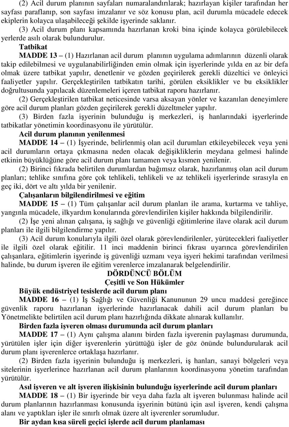 Tatbikat MADDE 13 (1) Hazırlanan acil durum planının uygulama adımlarının düzenli olarak takip edilebilmesi ve uygulanabilirliğinden emin olmak için iģyerlerinde yılda en az bir defa olmak üzere