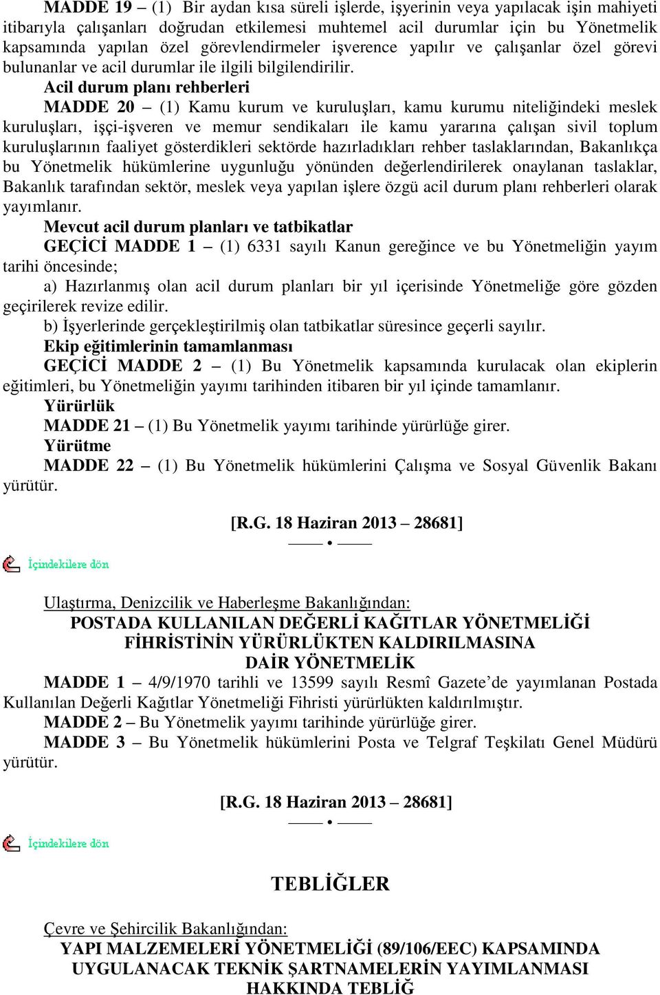 Acil durum planı rehberleri MADDE 20 (1) Kamu kurum ve kuruluģları, kamu kurumu niteliğindeki meslek kuruluģları, iģçi-iģveren ve memur sendikaları ile kamu yararına çalıģan sivil toplum