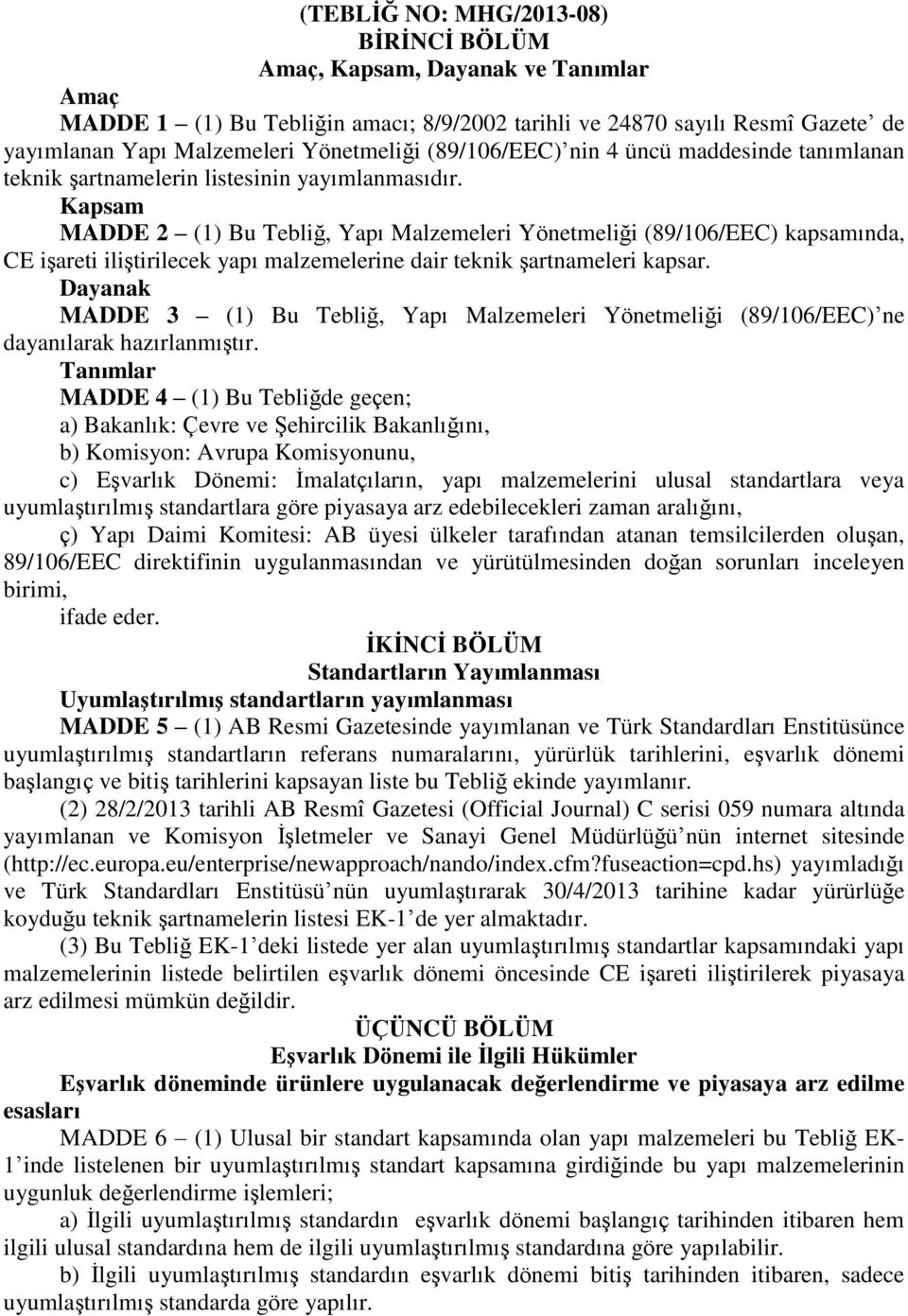 Kapsam MADDE 2 (1) Bu Tebliğ, Yapı Malzemeleri Yönetmeliği (89/106/EEC) kapsamında, CE iģareti iliģtirilecek yapı malzemelerine dair teknik Ģartnameleri kapsar.