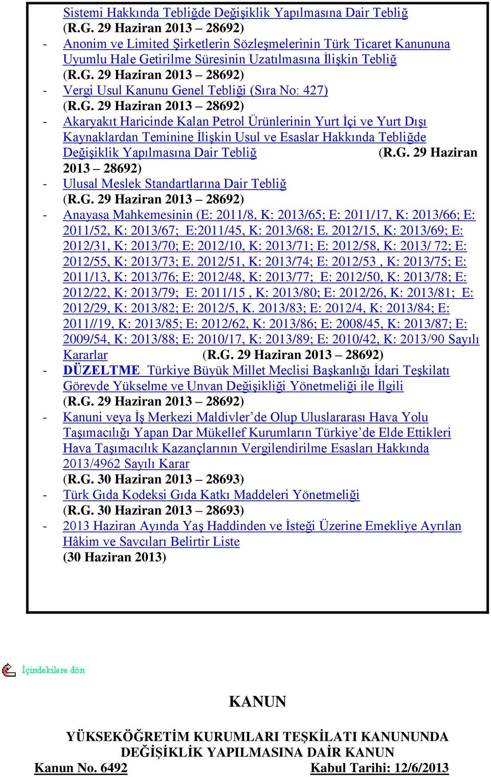 G. 29 Haziran 2013 28692) - Akaryakıt Haricinde Kalan Petrol Ürünlerinin Yurt Ġçi ve Yurt DıĢı Kaynaklardan Teminine ĠliĢkin Usul ve Esaslar Hakkında Tebliğde DeğiĢiklik Yapılmasına Dair Tebliğ (R.G. 29 Haziran 2013 28692) - Ulusal Meslek Standartlarına Dair Tebliğ (R.