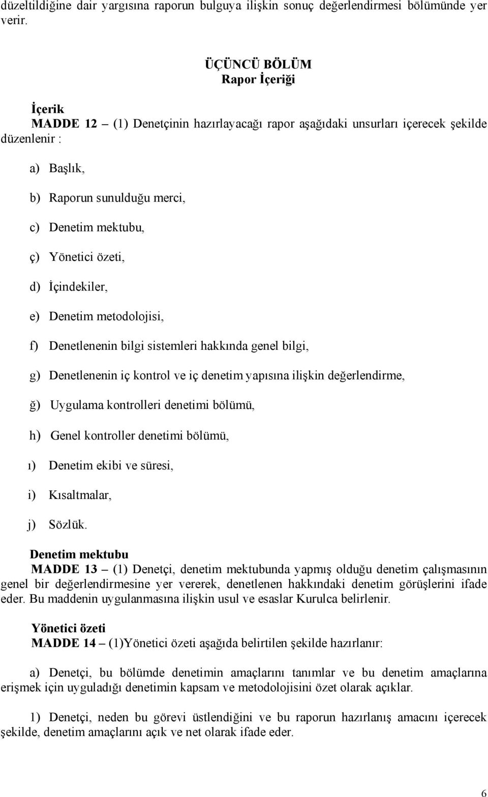 özeti, d) İçindekiler, e) Denetim metodolojisi, f) Denetlenenin bilgi sistemleri hakkında genel bilgi, g) Denetlenenin iç kontrol ve iç denetim yapısına ilişkin değerlendirme, ğ) Uygulama kontrolleri