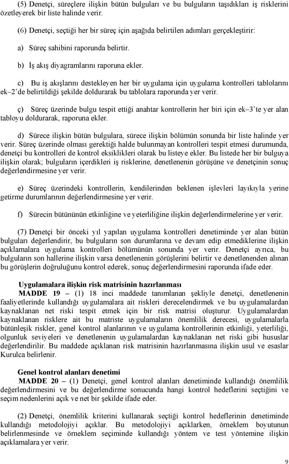 c) Bu iş akışlarını destekleyen her bir uygulama için uygulama kontrolleri tablolarını ek 2 de belirtildiği şekilde doldurarak bu tablolara raporunda yer verir.