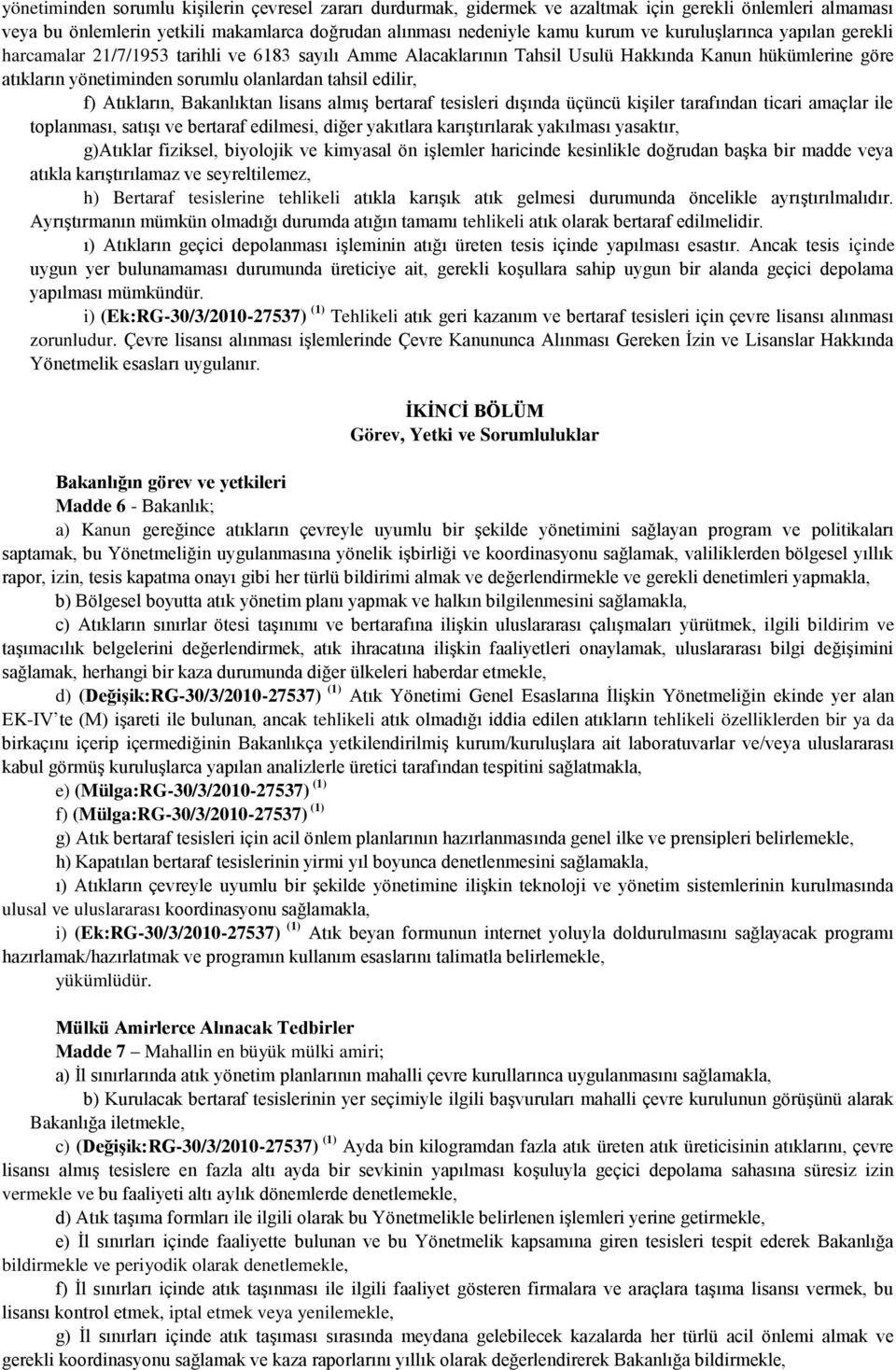 Atıkların, Bakanlıktan lisans almış bertaraf tesisleri dışında üçüncü kişiler tarafından ticari amaçlar ile toplanması, satışı ve bertaraf edilmesi, diğer yakıtlara karıştırılarak yakılması yasaktır,