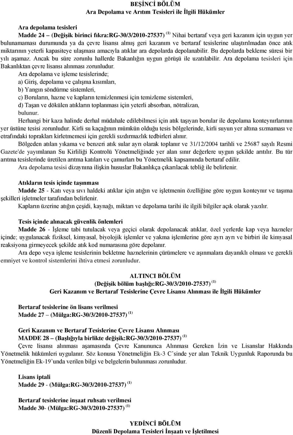 Bu depolarda bekleme süresi bir yılı aşamaz. Ancak bu süre zorunlu hallerde Bakanlığın uygun görüşü ile uzatılabilir. Ara depolama tesisleri için Bakanlıktan çevre lisansı alınması zorunludur.