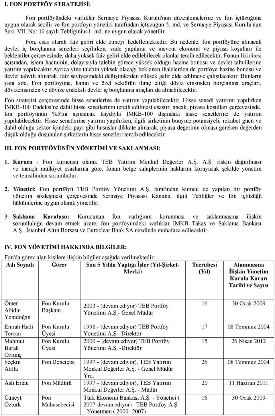 Bu nedenle, fon portföyüne alınacak devlet iç borçlanma senetleri seçilirken, vade yapılaraı ve mevcut ekonomi ve piyasa koşulları ile beklentiler çerçevesinde, daha yüksek faiz geliri elde