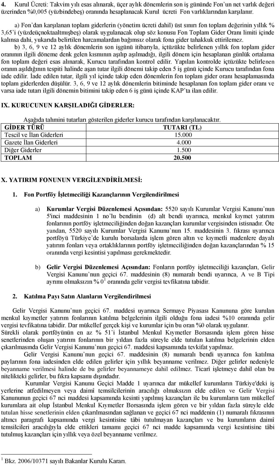 a) Fon dan karşılanan toplam giderlerin (yönetim ücreti dahil) üst sınırı fon toplam değerinin yıllık % 3,65 i (yüzdeüçnoktaaltmışbeş) olarak uygulanacak olup söz konusu Fon Toplam Gider Oranı limiti