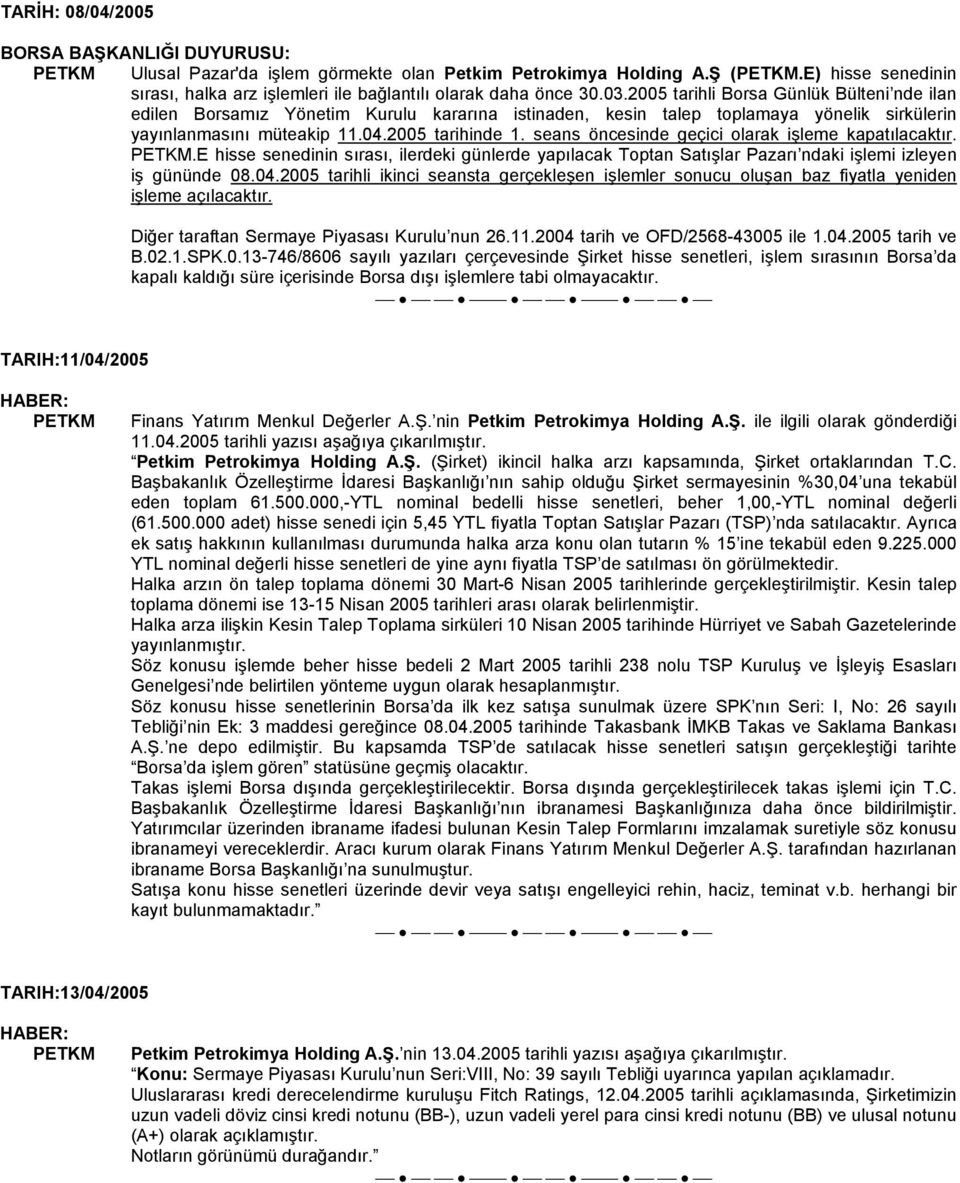 seans öncesinde geçici olarak işleme kapatılacaktır..e hisse senedinin sırası, ilerdeki günlerde yapılacak Toptan Satışlar Pazarı ndaki işlemi izleyen iş gününde 08.04.