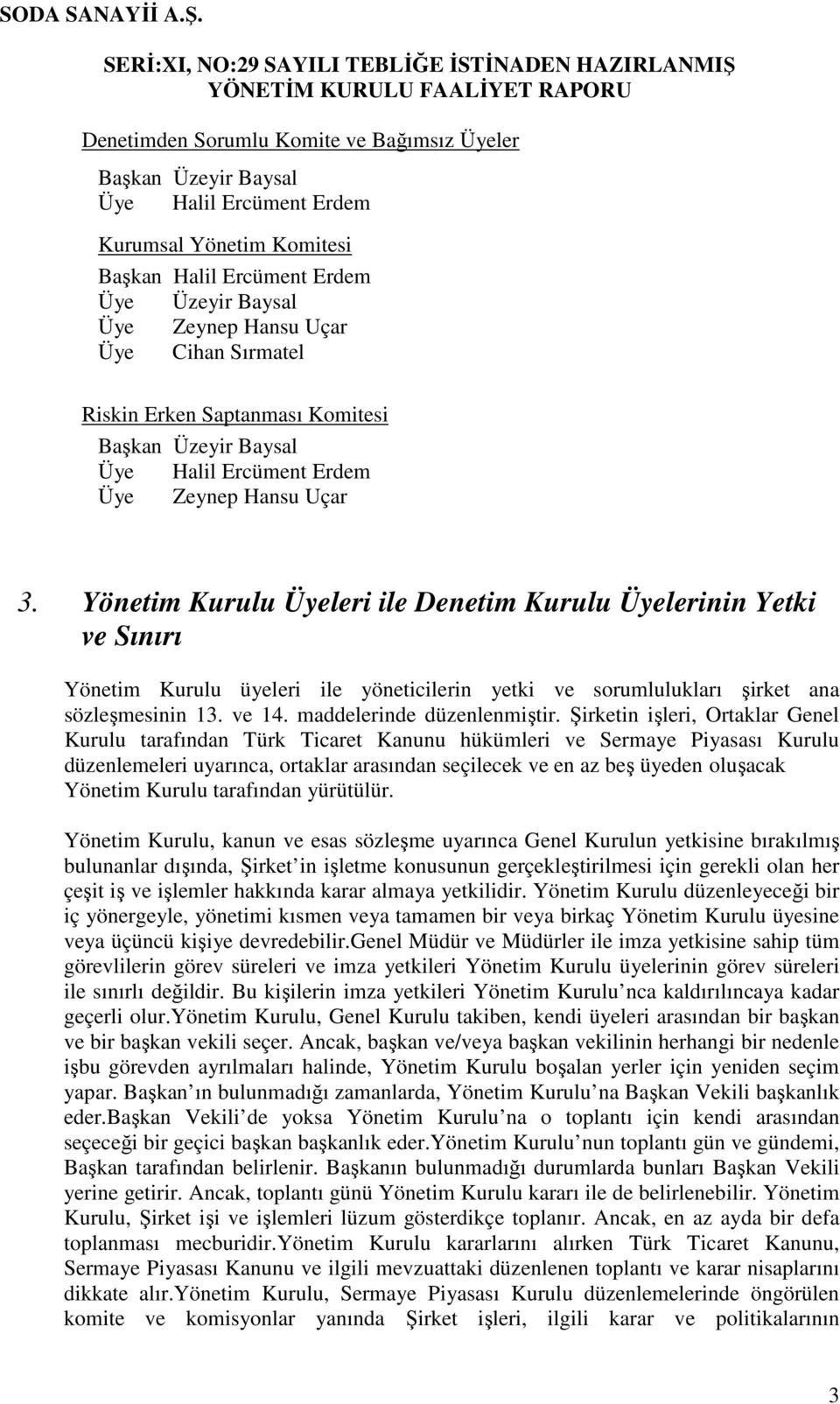 Yönetim Kurulu Üyeleri ile Denetim Kurulu Üyelerinin Yetki ve Sınırı Yönetim Kurulu üyeleri ile yöneticilerin yetki ve sorumlulukları şirket ana sözleşmesinin 13. ve 14. maddelerinde düzenlenmiştir.