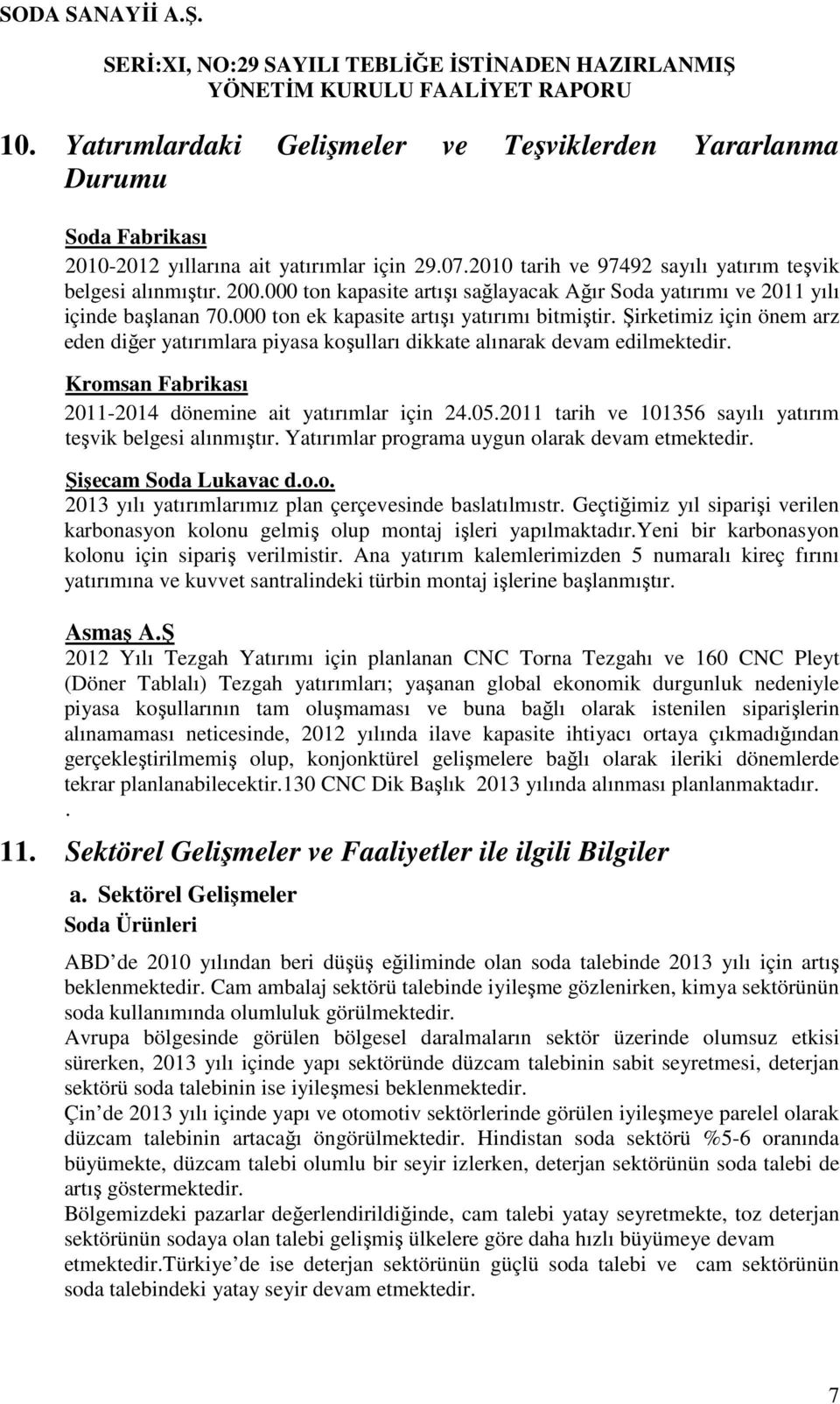 Şirketimiz için önem arz eden diğer yatırımlara piyasa koşulları dikkate alınarak devam edilmektedir. Kromsan Fabrikası 2011-2014 dönemine ait yatırımlar için 24.05.