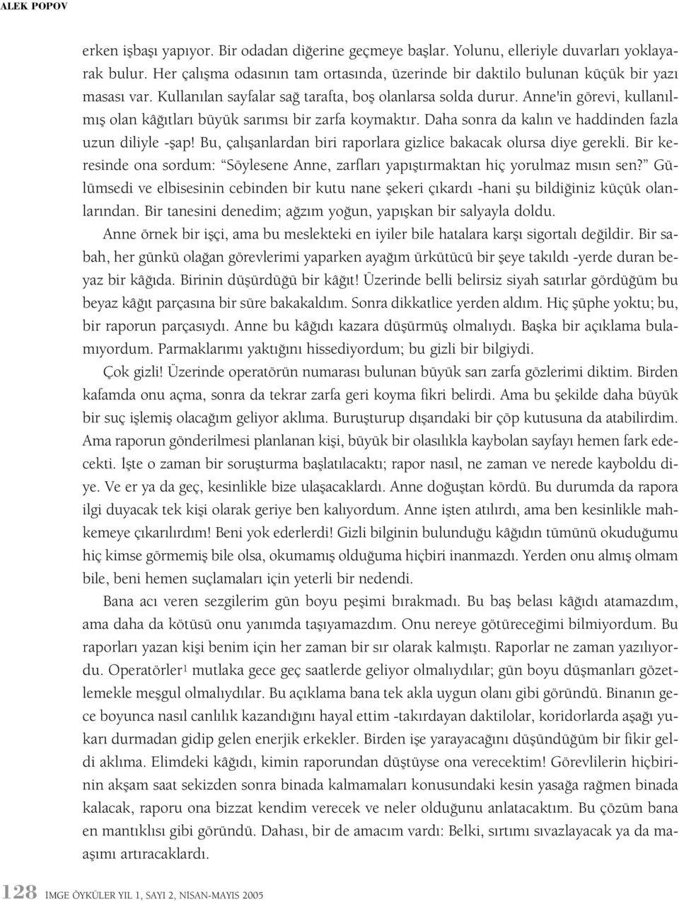 Anne'in görevi, kullanýlmýþ olan kâðýtlarý büyük sarýmsý bir zarfa koymaktýr. Daha sonra da kalýn ve haddinden fazla uzun diliyle -þap!