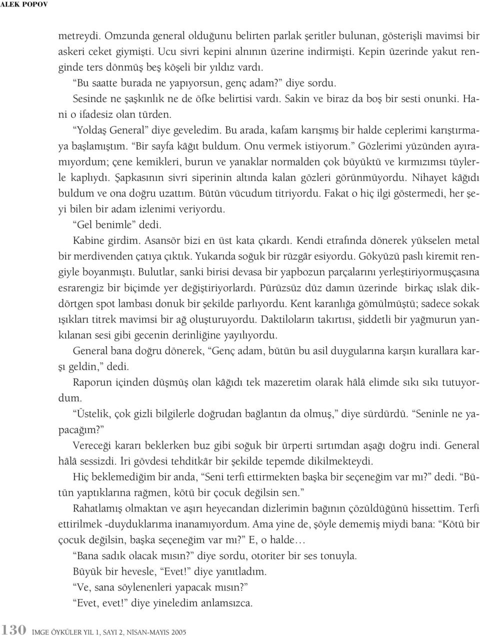 Sakin ve biraz da boþ bir sesti onunki. Hani o ifadesiz olan türden. Yoldaþ General diye geveledim. Bu arada, kafam karýþmýþ bir halde ceplerimi karýþtýrmaya baþlamýþtým. Bir sayfa kâðýt buldum.