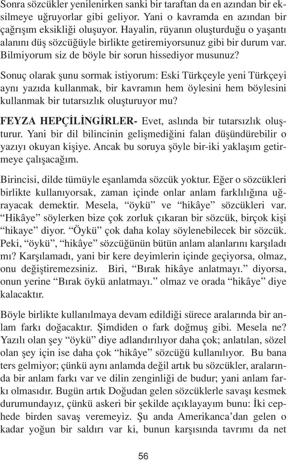 Sonuç olarak flunu sormak istiyorum: Eski Türkçeyle yeni Türkçeyi ayn yaz da kullanmak, bir kavram n hem öylesini hem böylesini kullanmak bir tutars zl k oluflturuyor mu?